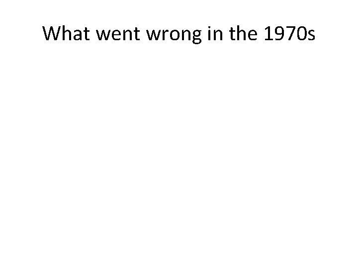 What went wrong in the 1970 s 