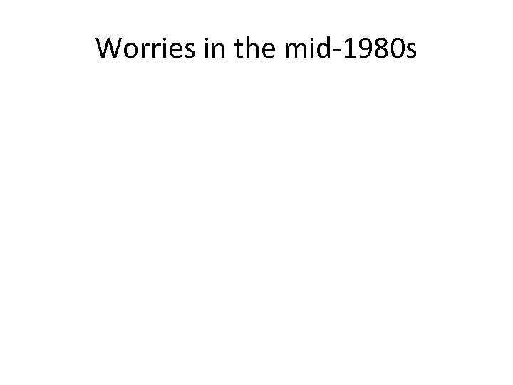 Worries in the mid-1980 s 