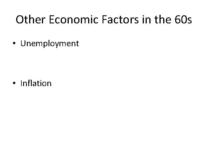 Other Economic Factors in the 60 s • Unemployment • Inflation 