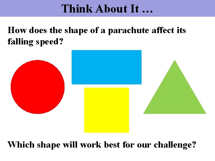 Think About It … How does the shape of a parachute affect its falling