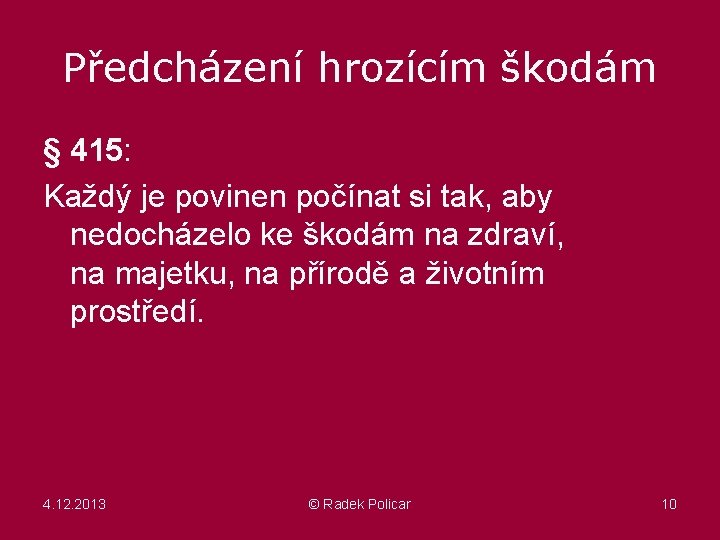 Předcházení hrozícím škodám § 415: Každý je povinen počínat si tak, aby nedocházelo ke