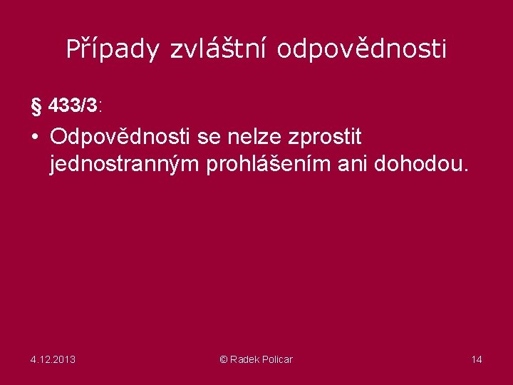 Případy zvláštní odpovědnosti § 433/3: • Odpovědnosti se nelze zprostit jednostranným prohlášením ani dohodou.