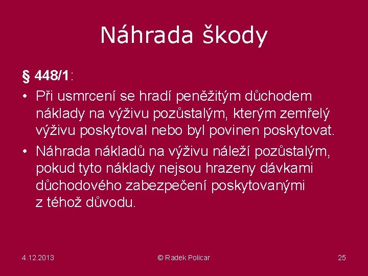 Náhrada škody § 448/1: • Při usmrcení se hradí peněžitým důchodem náklady na výživu