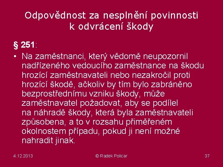 Odpovědnost za nesplnění povinnosti k odvrácení škody § 251: • Na zaměstnanci, který vědomě