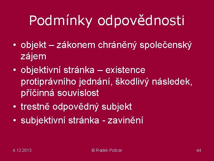 Podmínky odpovědnosti • objekt – zákonem chráněný společenský zájem • objektivní stránka – existence