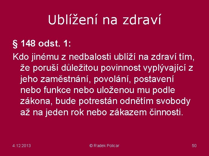 Ublížení na zdraví § 148 odst. 1: Kdo jinému z nedbalosti ublíží na zdraví