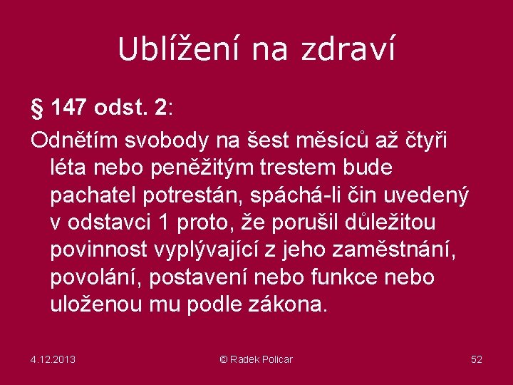 Ublížení na zdraví § 147 odst. 2: Odnětím svobody na šest měsíců až čtyři