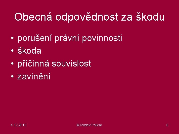 Obecná odpovědnost za škodu • • porušení právní povinnosti škoda příčinná souvislost zavinění 4.