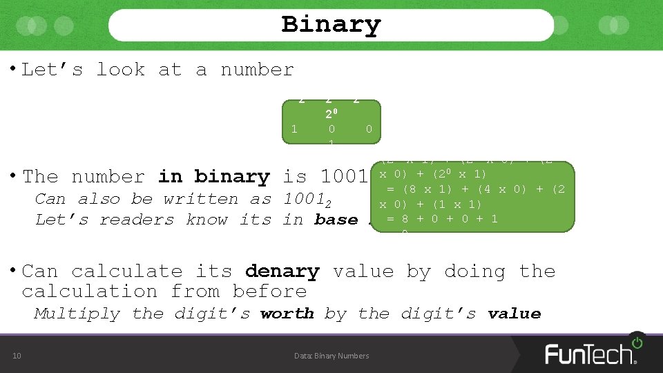 Binary • Let’s look at a number 23 1 22 20 0 1 21 Binary • Let’s look at a number 23 1 22 20 0 1 21