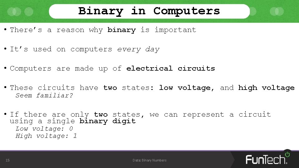 Binary in Computers • There’s a reason why binary is important • It’s used Binary in Computers • There’s a reason why binary is important • It’s used