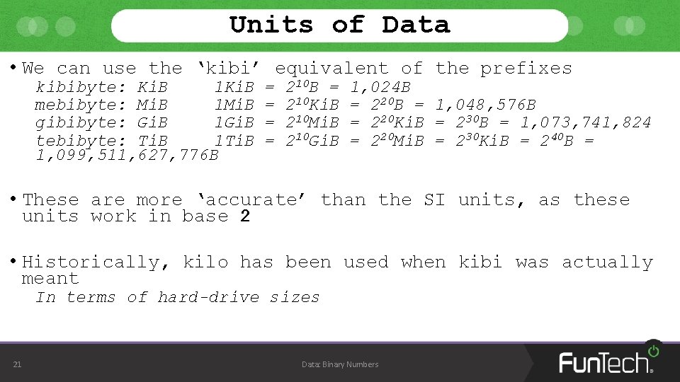 Units of Data • We can use the ‘kibi’ equivalent of the prefixes kibibyte: Units of Data • We can use the ‘kibi’ equivalent of the prefixes kibibyte:
