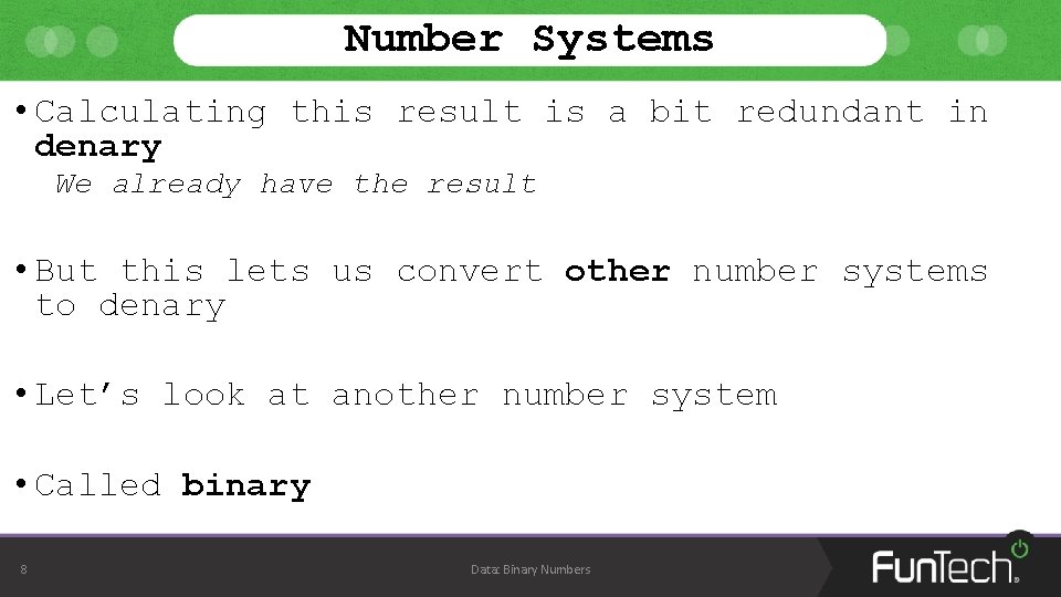 Number Systems • Calculating this result is a bit redundant in denary We already Number Systems • Calculating this result is a bit redundant in denary We already