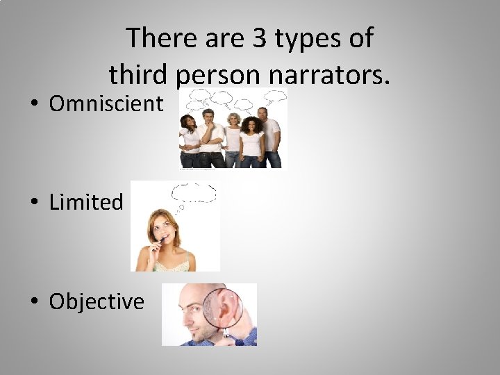 There are 3 types of third person narrators. • Omniscient • Limited • Objective