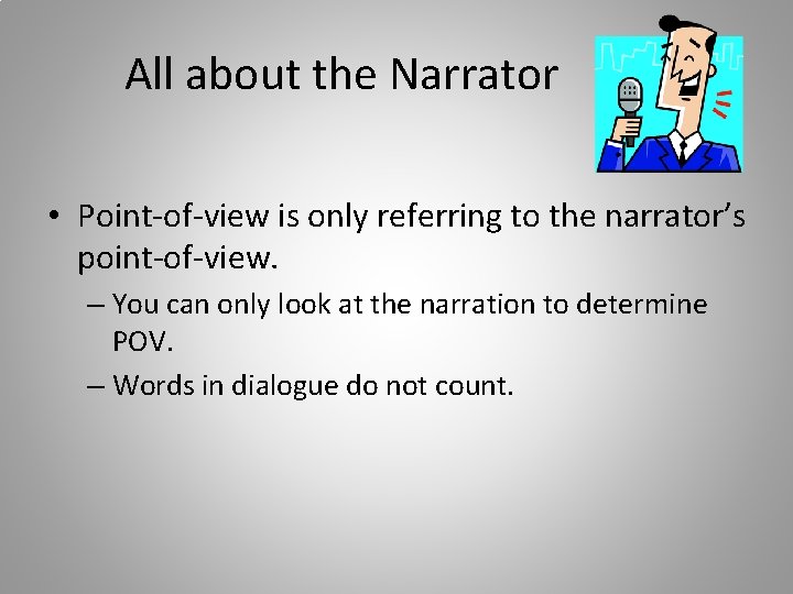 All about the Narrator • Point-of-view is only referring to the narrator’s point-of-view. –