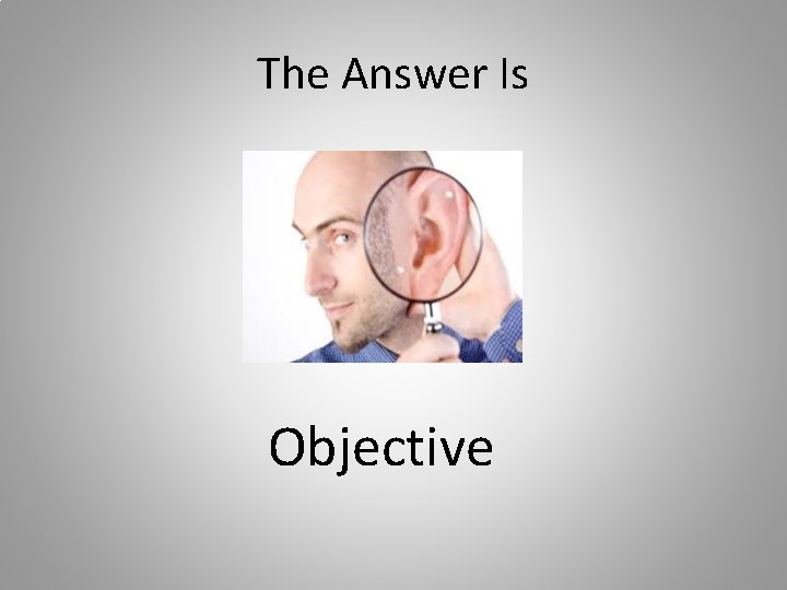 The Answer Is Objective 