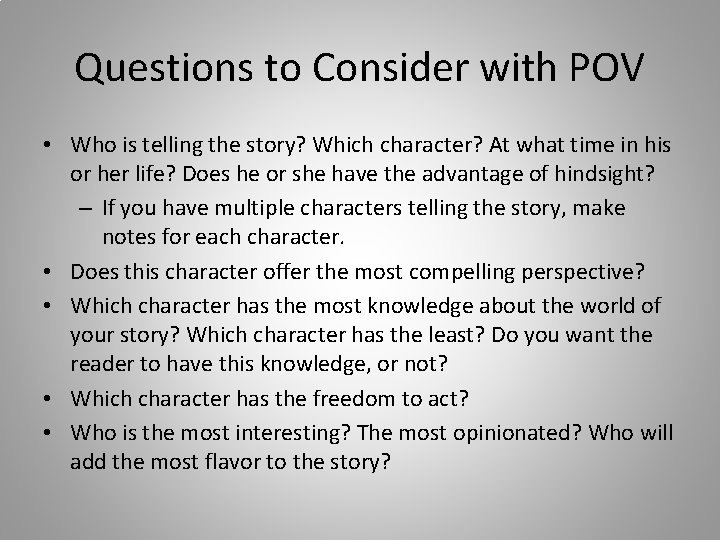 Questions to Consider with POV • Who is telling the story? Which character? At