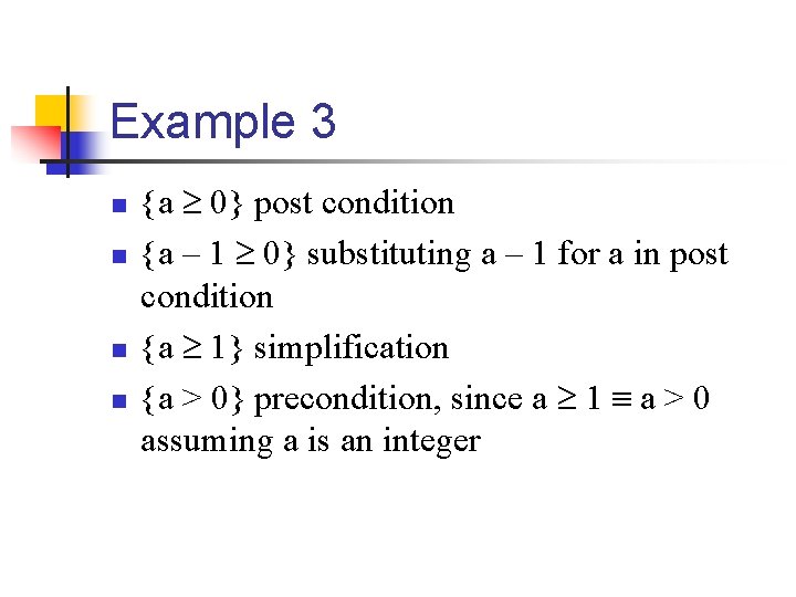 Example 3 n n {a 0} post condition {a – 1 0} substituting a Example 3 n n {a 0} post condition {a – 1 0} substituting a