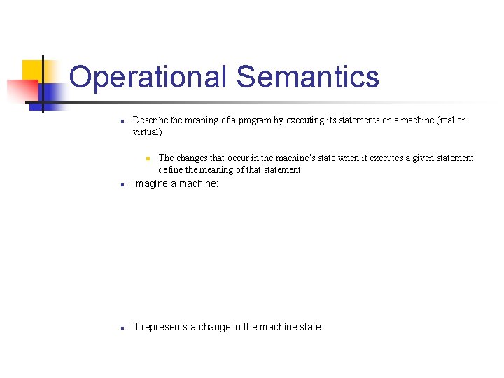 Operational Semantics n Describe the meaning of a program by executing its statements on Operational Semantics n Describe the meaning of a program by executing its statements on