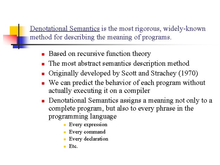 Denotational Semantics is the most rigorous, widely-known method for describing the meaning of programs. Denotational Semantics is the most rigorous, widely-known method for describing the meaning of programs.