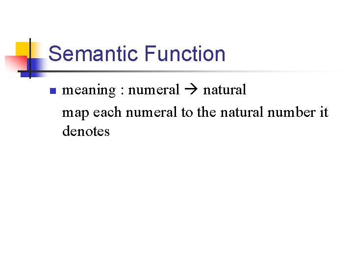 Semantic Function n meaning : numeral natural map each numeral to the natural number Semantic Function n meaning : numeral natural map each numeral to the natural number