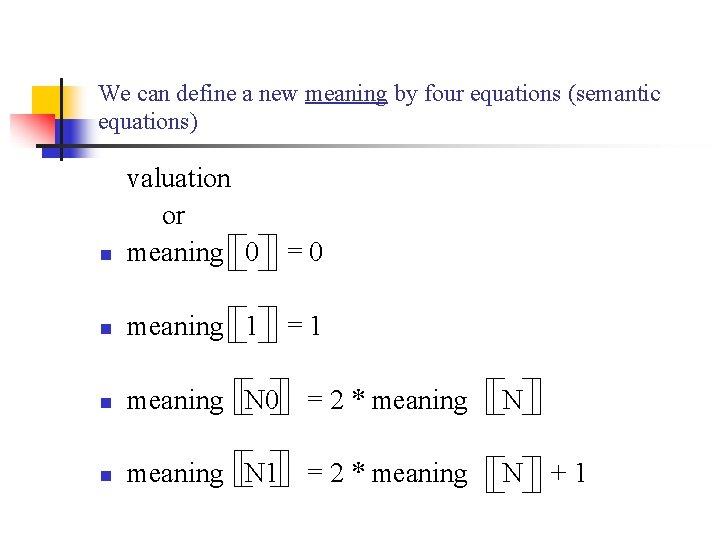 We can define a new meaning by four equations (semantic equations) n valuation or We can define a new meaning by four equations (semantic equations) n valuation or