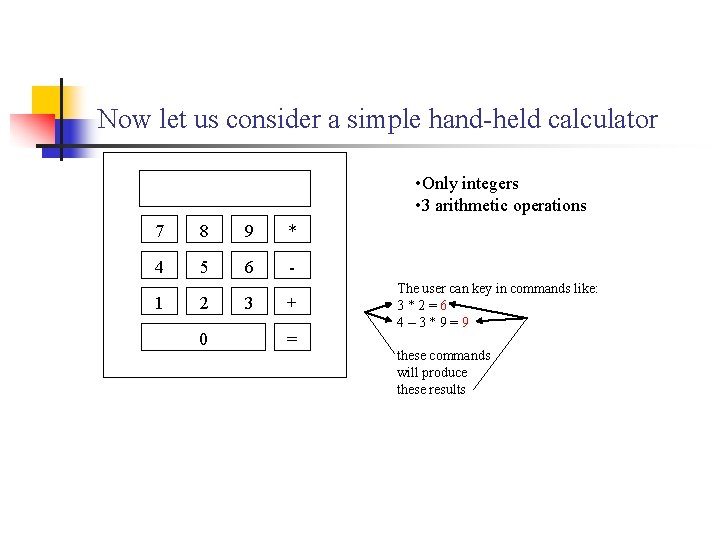 Now let us consider a simple hand-held calculator • Only integers • 3 arithmetic Now let us consider a simple hand-held calculator • Only integers • 3 arithmetic
