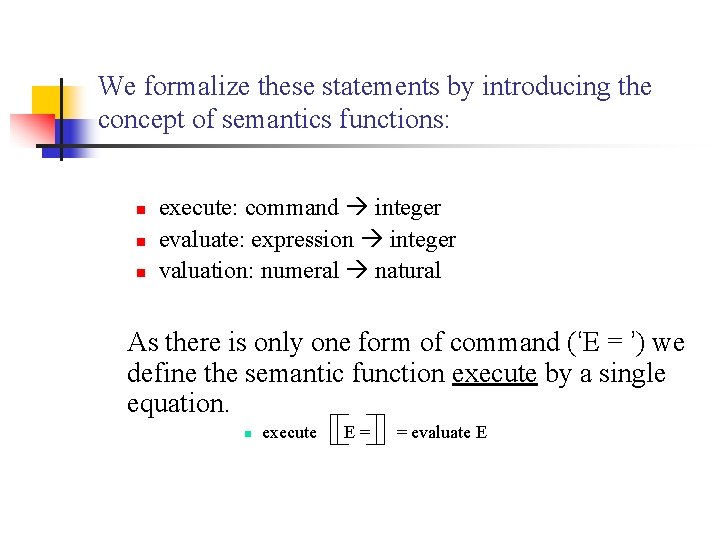We formalize these statements by introducing the concept of semantics functions: n n n We formalize these statements by introducing the concept of semantics functions: n n n