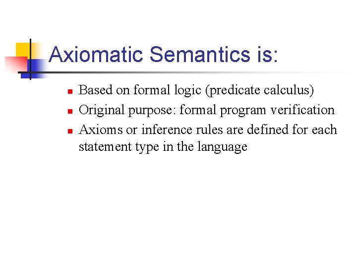 Axiomatic Semantics is: n n n Based on formal logic (predicate calculus) Original purpose: Axiomatic Semantics is: n n n Based on formal logic (predicate calculus) Original purpose: