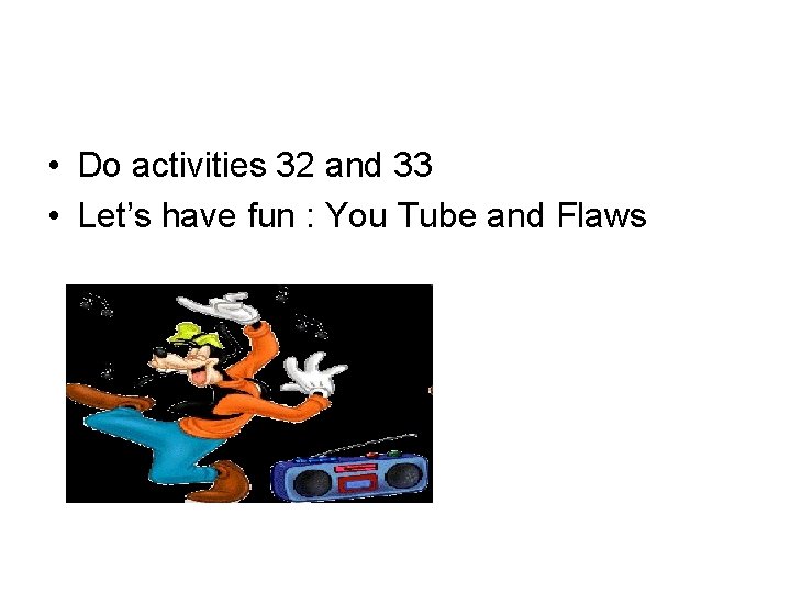  • Do activities 32 and 33 • Let’s have fun : You Tube