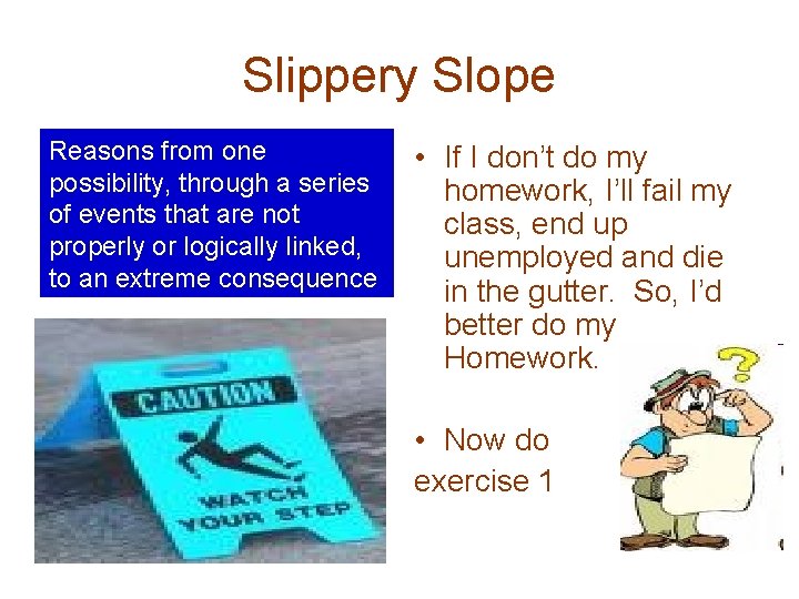 Slippery Slope Reasons from one possibility, through a series of events that are not