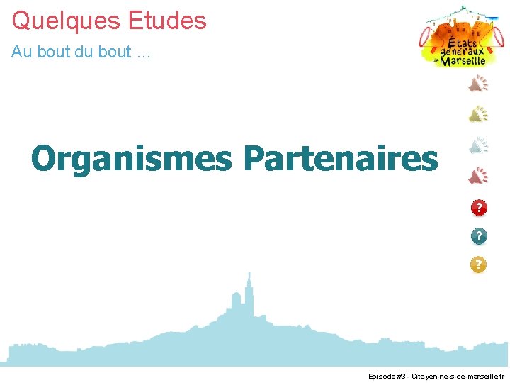 Quelques Etudes Au bout du bout … Organismes Partenaires Episode #3 - Citoyen-ne-s-de-marseille. fr