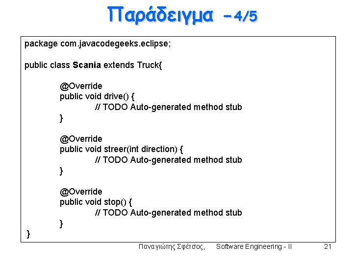Παράδειγμα -4/5 package com. javacodegeeks. eclipse; public class Scania extends Truck{ @Override public void Παράδειγμα -4/5 package com. javacodegeeks. eclipse; public class Scania extends Truck{ @Override public void