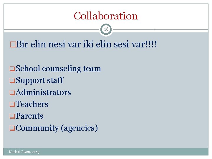 Collaboration 16 �Bir elin nesi var iki elin sesi var!!!! q. School counseling team