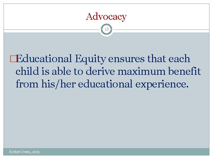 Advocacy 18 �Educational Equity ensures that each child is able to derive maximum benefit