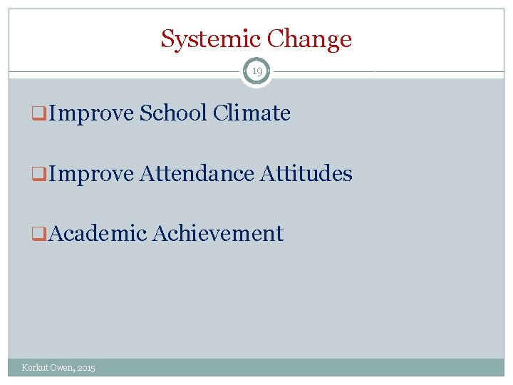 Systemic Change 19 q. Improve School Climate q. Improve Attendance Attitudes q. Academic Achievement Systemic Change 19 q. Improve School Climate q. Improve Attendance Attitudes q. Academic Achievement