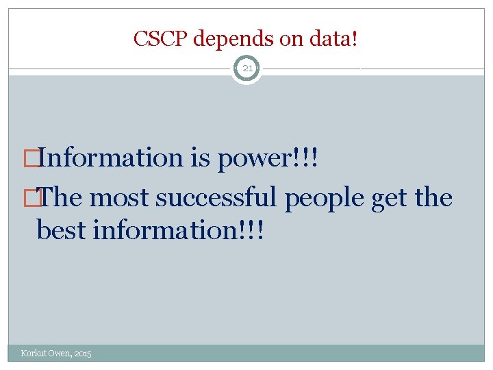 CSCP depends on data! 21 �Information is power!!! �The most successful people get the