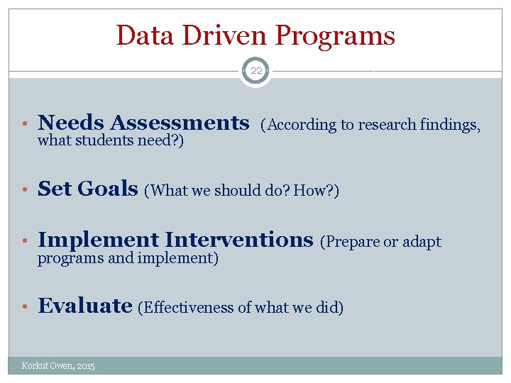 Data Driven Programs 22 • Needs Assessments (According to research findings, what students need?