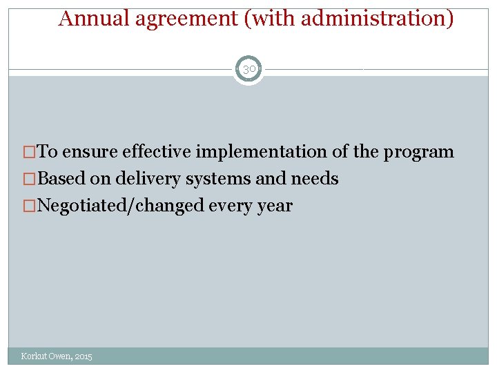 Annual agreement (with administration) 30 �To ensure effective implementation of the program �Based on