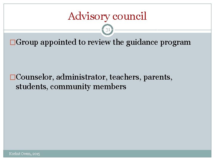 Advisory council 31 �Group appointed to review the guidance program �Counselor, administrator, teachers, parents,