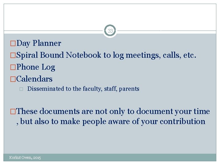 33 �Day Planner �Spiral Bound Notebook to log meetings, calls, etc. �Phone Log �Calendars 33 �Day Planner �Spiral Bound Notebook to log meetings, calls, etc. �Phone Log �Calendars