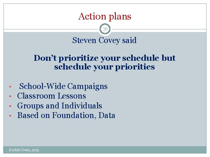 Action plans 36 Steven Covey said Don’t prioritize your schedule but schedule your priorities