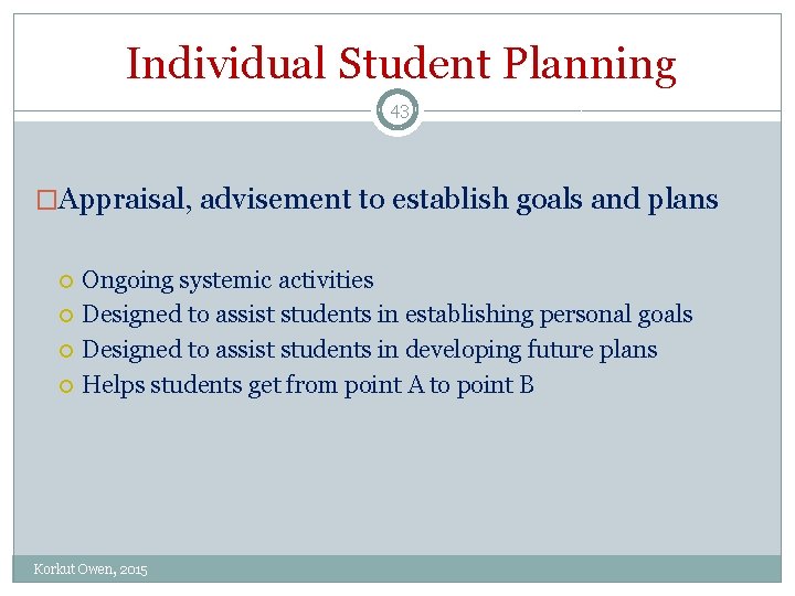 Individual Student Planning 43 �Appraisal, advisement to establish goals and plans Ongoing systemic activities