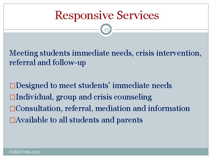 Responsive Services 45 Meeting students immediate needs, crisis intervention, referral and follow up �Designed