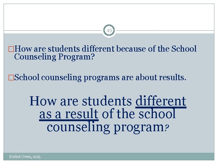 49 �How are students different because of the School Counseling Program? �School counseling programs 49 �How are students different because of the School Counseling Program? �School counseling programs