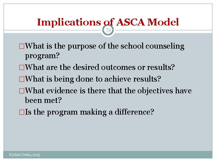 Implications of ASCA Model 59 �What is the purpose of the school counseling program?