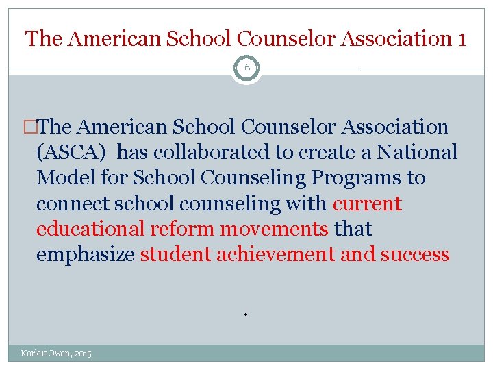 The American School Counselor Association 1 6 �The American School Counselor Association (ASCA) has