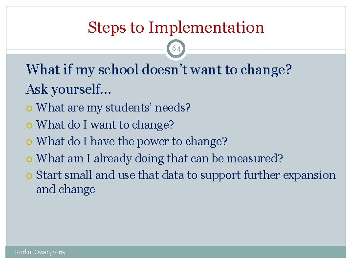 Steps to Implementation 64 What if my school doesn’t want to change? Ask yourself…