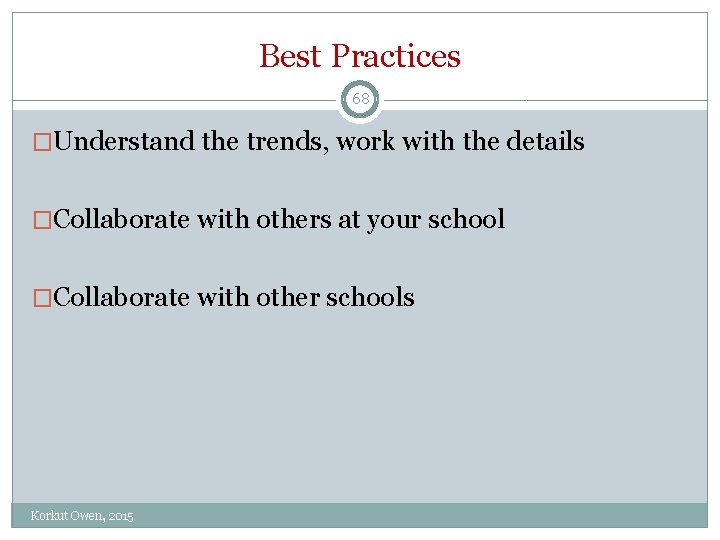 Best Practices 68 �Understand the trends, work with the details �Collaborate with others at