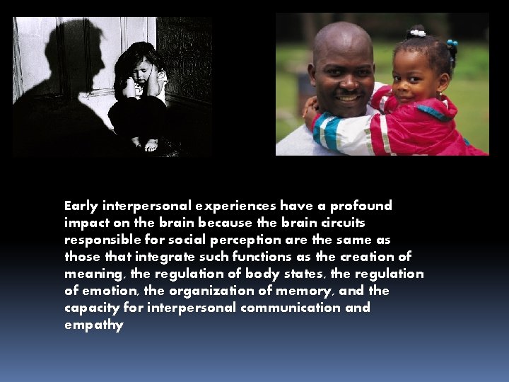 Early interpersonal experiences have a profound impact on the brain because the brain circuits