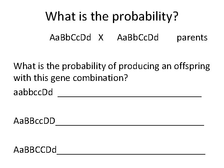 What is the probability? Aa. Bb. Cc. Dd X Aa. Bb. Cc. Dd parents